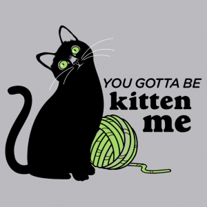 (image for) You've Gotta Be Kitten Me T-Shirt - Click Image to Close