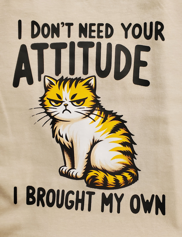 I Don't Need Your Attitude Cat T-Shirt (image for) I Don't Need Your Attitude Cat T-Shirt